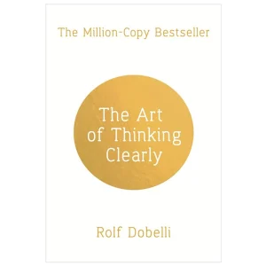 The Art of Thinking Clearly